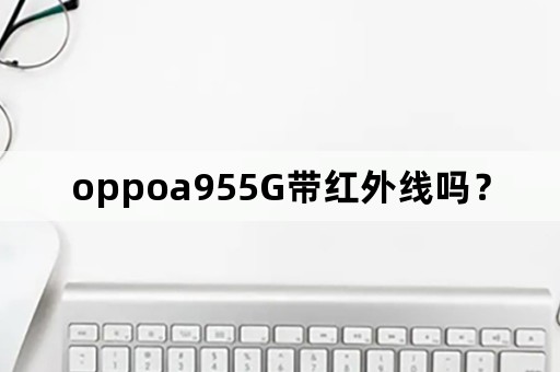 oppoa955G带红外线吗？