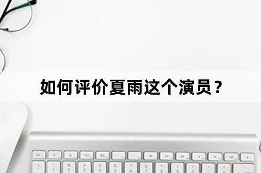 如何评价夏雨这个演员？