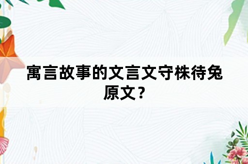 寓言故事的文言文守株待兔原文？