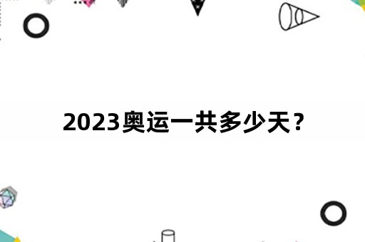 2023奥运一共多少天？