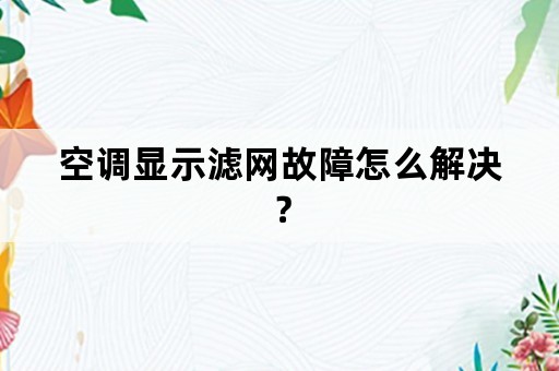 空调显示滤网故障怎么解决？