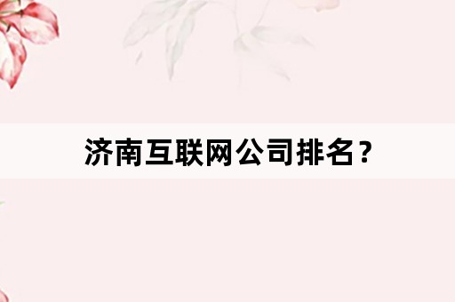 济南互联网公司排名？