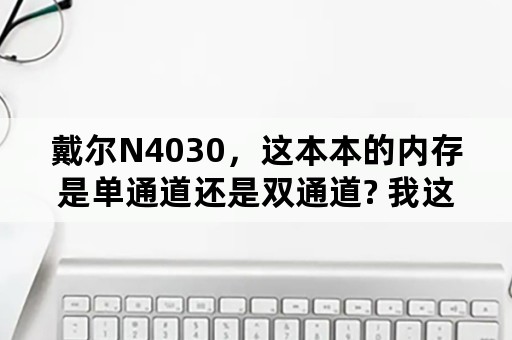 戴尔N4030，这本本的内存是单通道还是双通道? 我这配置能玩LOL CF？