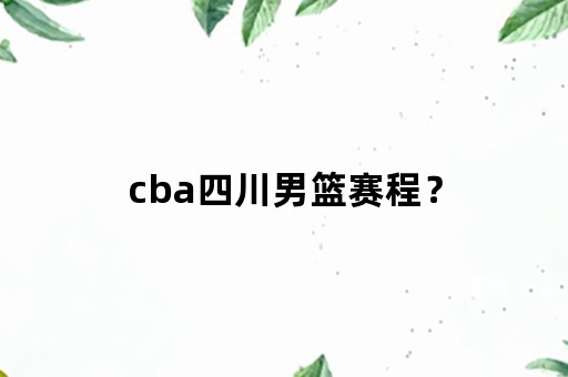 cba四川男篮赛程？