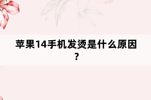 苹果14手机发烫是什么原因？