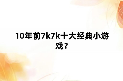 10年前7k7k十大经典小游戏？