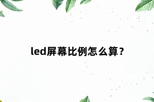 led屏幕比例怎么算？