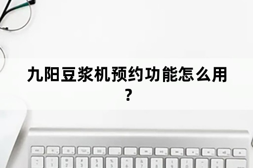 九阳豆浆机预约功能怎么用？