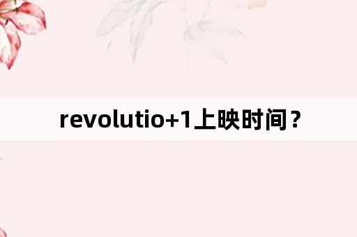 revolutio+1上映时间？