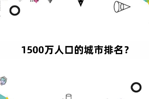 1500万人口的城市排名？