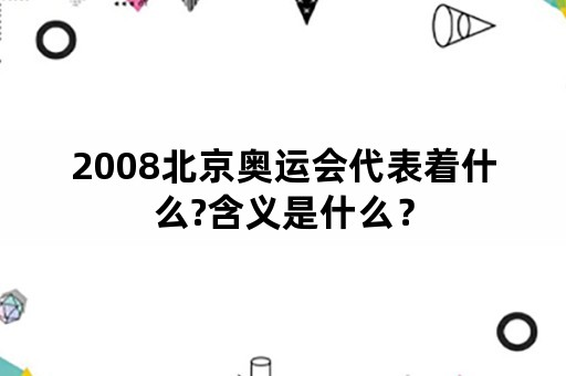 2008北京奥运会代表着什么?含义是什么？