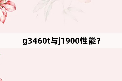 g3460t与j1900性能？