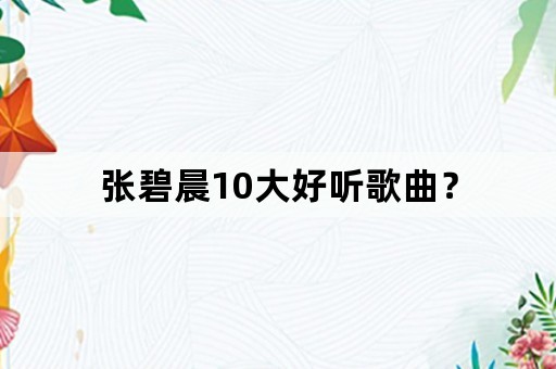 张碧晨10大好听歌曲？