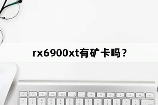 rx6900xt有矿卡吗？