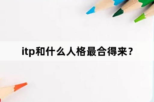 itp和什么人格最合得来？