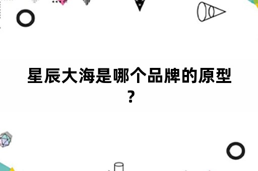 星辰大海是哪个品牌的原型？