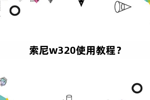 索尼w320使用教程？