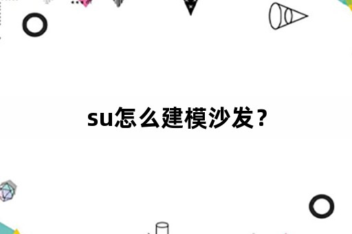 su怎么建模沙发？