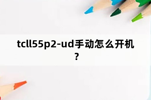 tcll55p2-ud手动怎么开机？