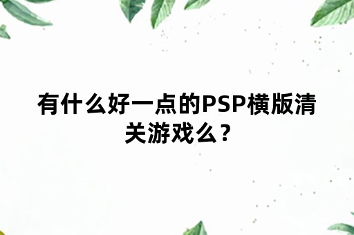 有什么好一点的PSP横版清关游戏么？