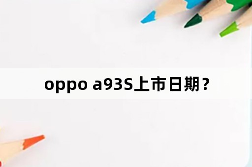 oppo a93S上市日期？