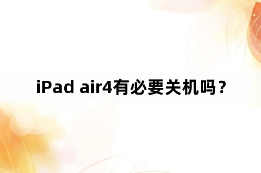 iPad air4有必要关机吗？