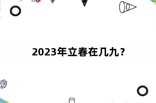 2023年立春在几九？