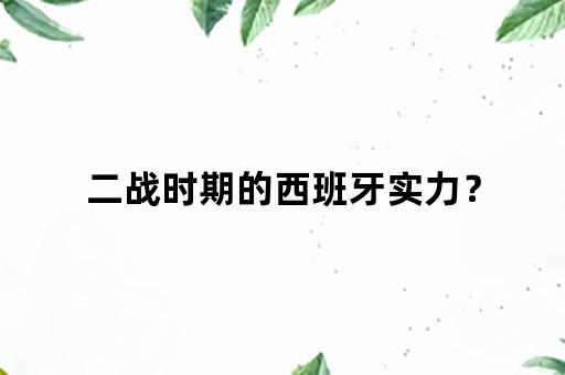 二战时期的西班牙实力？