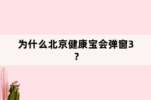 为什么北京健康宝会弹窗3？