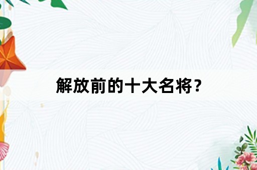 解放前的十大名将？