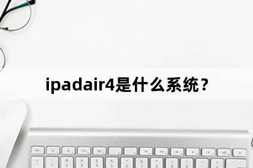 ipadair4是什么系统？