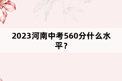 2023河南中考560分什么水平？