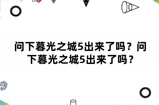 问下暮光之城5出来了吗？问下暮光之城5出来了吗？