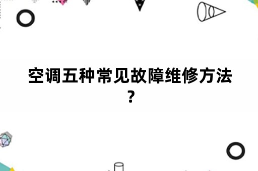 空调五种常见故障维修方法？