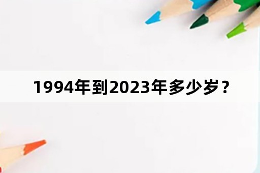 1994年到2023年多少岁？