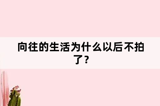 向往的生活为什么以后不拍了？