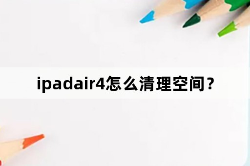 ipadair4怎么清理空间？