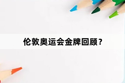 伦敦奥运会金牌回顾？