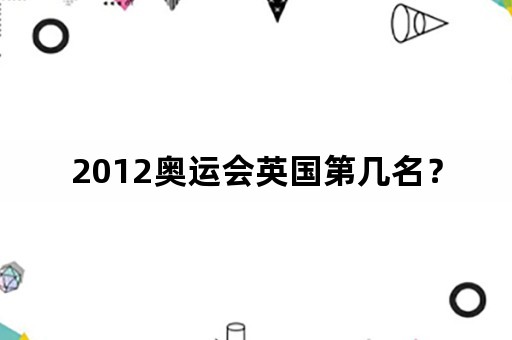 2012奥运会英国第几名？