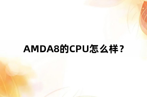 AMDA8的CPU怎么样？