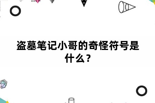 盗墓笔记小哥的奇怪符号是什么？