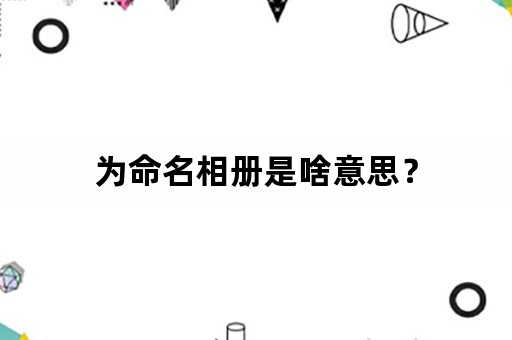 为命名相册是啥意思？