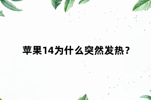 苹果14为什么突然发热？