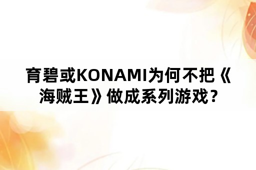 育碧或KONAMI为何不把《海贼王》做成系列游戏？