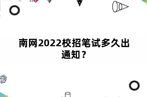 南网2022校招笔试多久出通知？