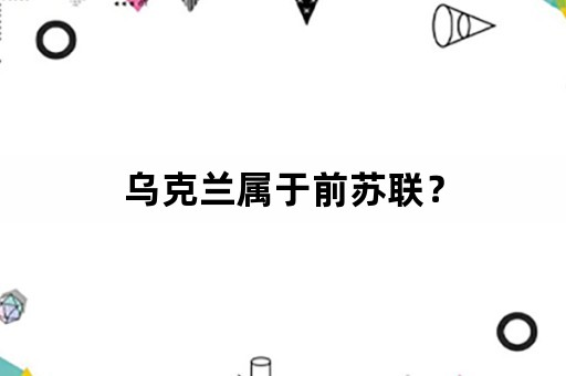 乌克兰属于前苏联？