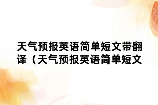 天气预报英语简单短文带翻译（天气预报英语简单短文带翻译六年级）