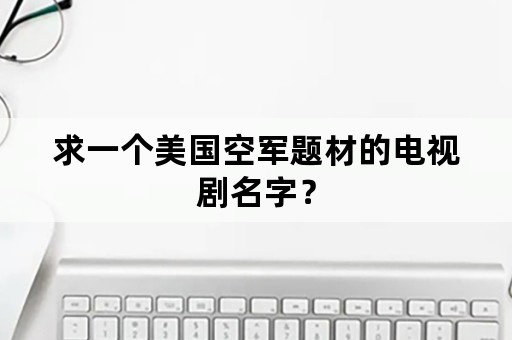 求一个美国空军题材的电视剧名字？