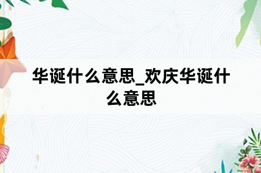 华诞什么意思_欢庆华诞什么意思