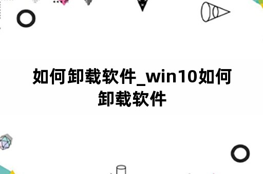 如何卸载软件_win10如何卸载软件